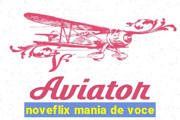 noveflix mania de voce