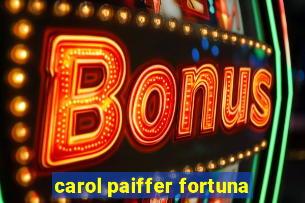 carol paiffer fortuna