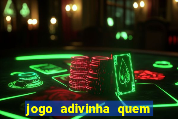 jogo adivinha quem sou eu