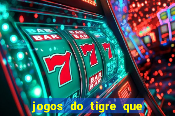 jogos do tigre que da dinheiro