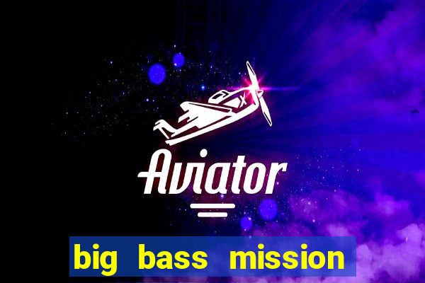 big bass mission fishin slot demo