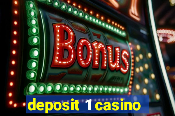 deposit 1 casino