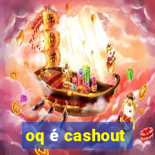 oq é cashout