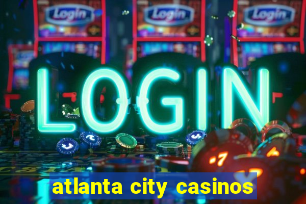 atlanta city casinos