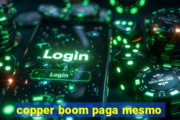 copper boom paga mesmo