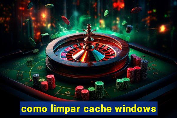 como limpar cache windows