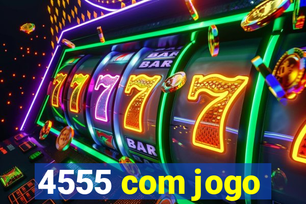 4555 com jogo