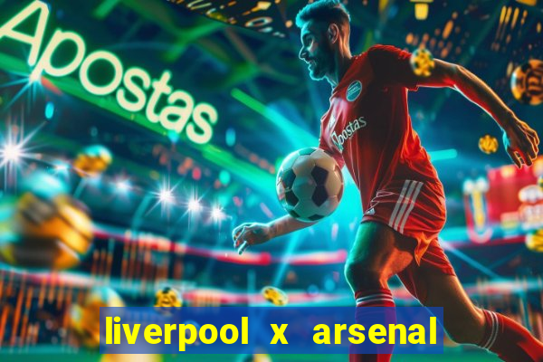 liverpool x arsenal ao vivo