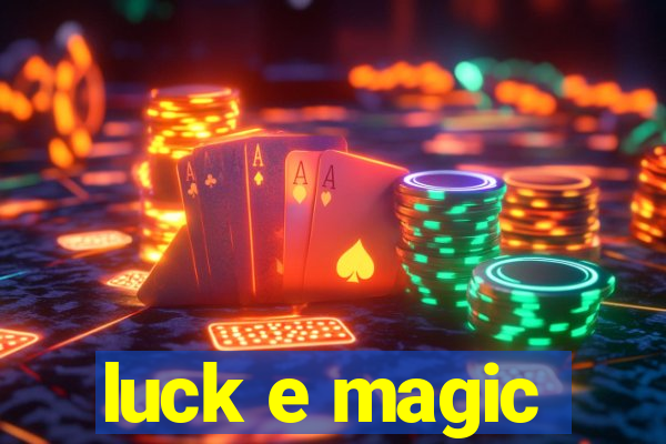 luck e magic