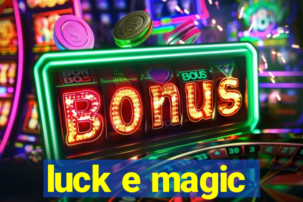 luck e magic