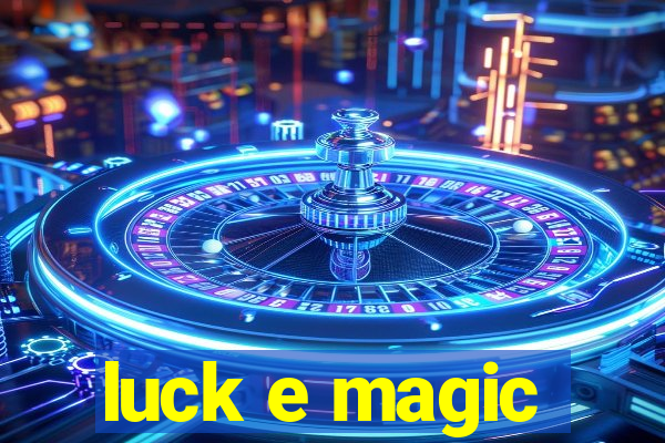 luck e magic