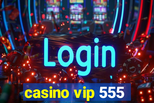 casino vip 555