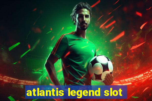 atlantis legend slot