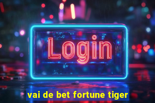 vai de bet fortune tiger