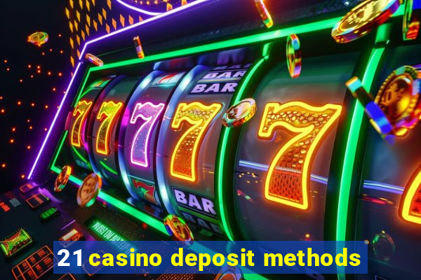 21 casino deposit methods