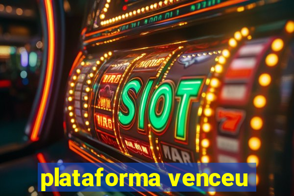 plataforma venceu