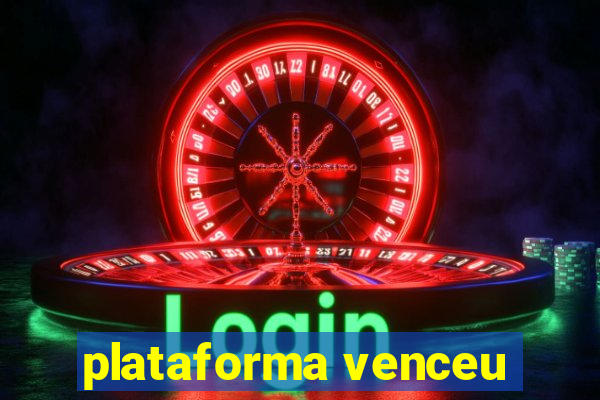 plataforma venceu