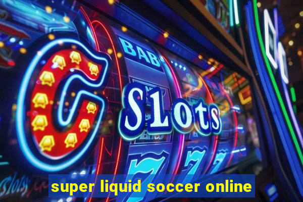 super liquid soccer online