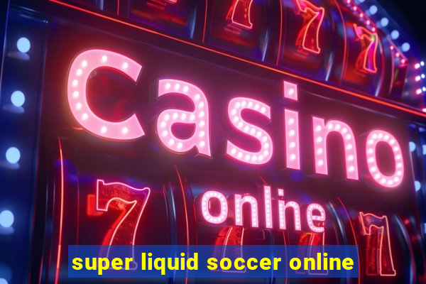 super liquid soccer online