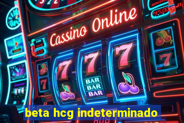 beta hcg indeterminado