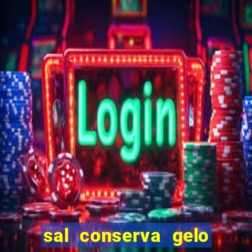 sal conserva gelo mais tempo