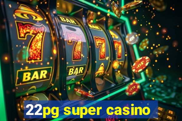 22pg super casino