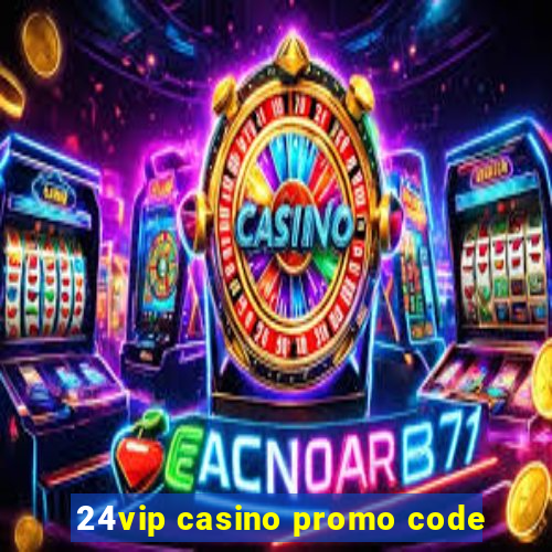 24vip casino promo code