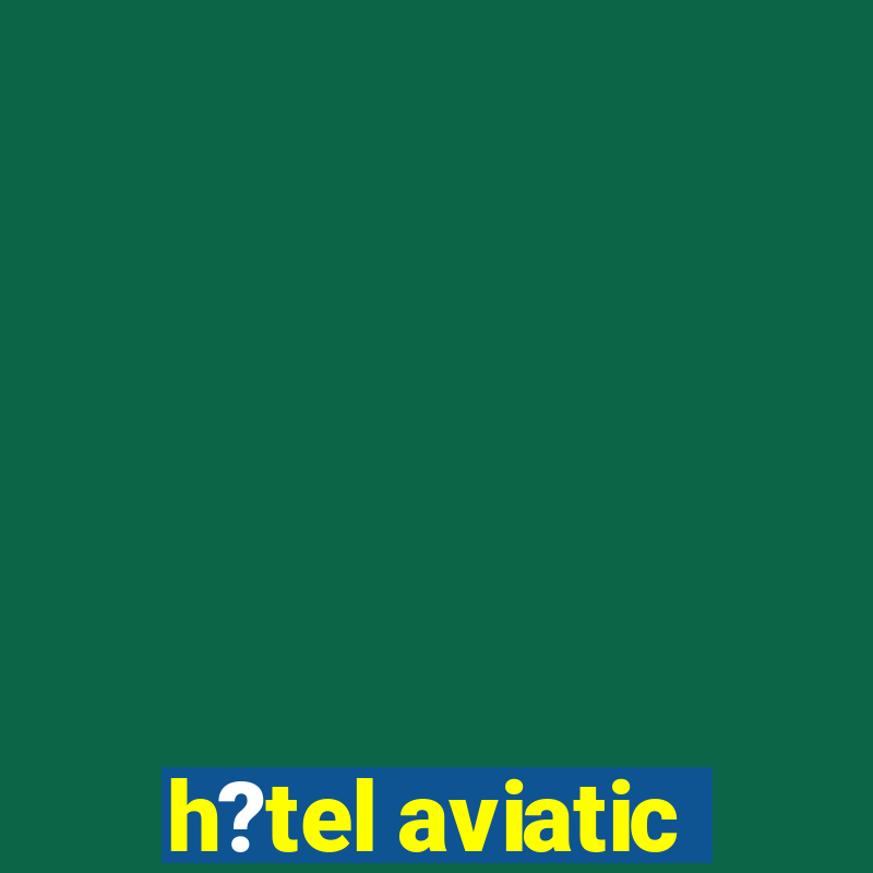 h?tel aviatic