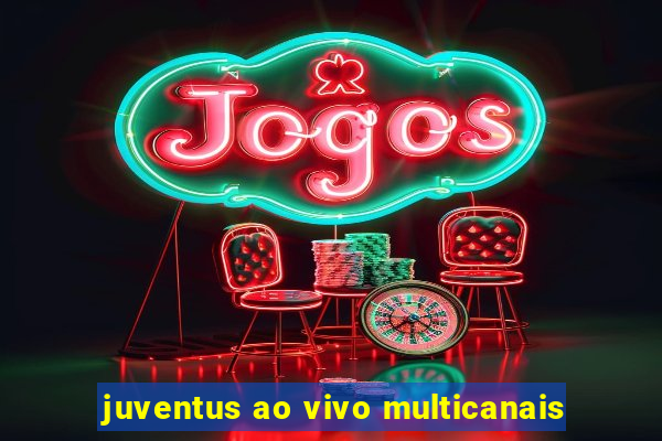 juventus ao vivo multicanais