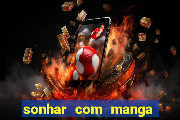 sonhar com manga no jogo do bicho