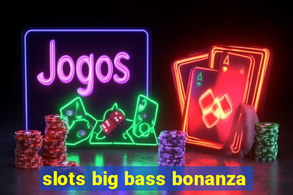 slots big bass bonanza