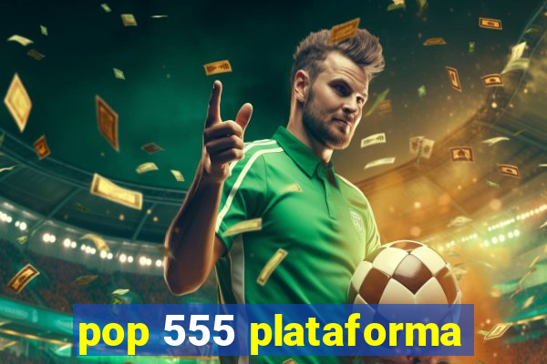 pop 555 plataforma