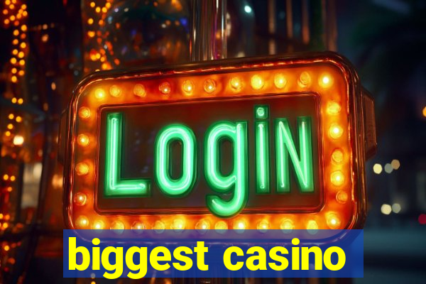 biggest casino