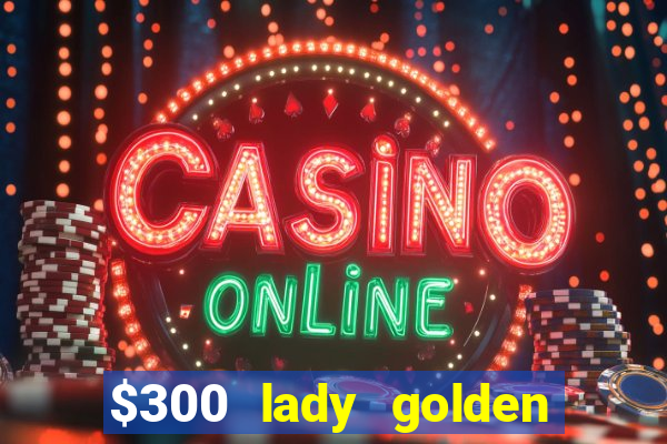 $300 lady golden casino no deposit bonus