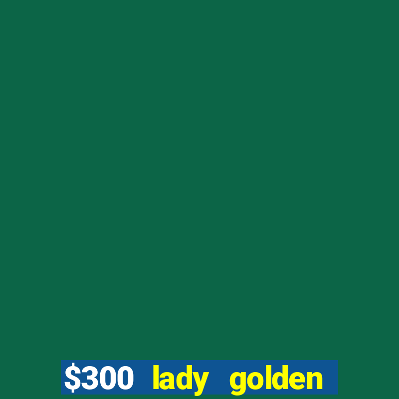 $300 lady golden casino no deposit bonus