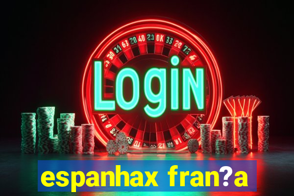 espanhax fran?a