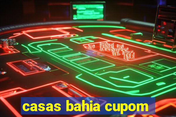 casas bahia cupom