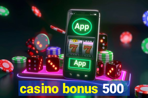 casino bonus 500