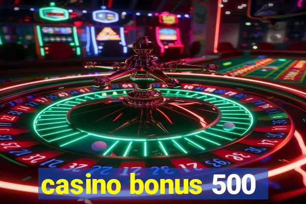 casino bonus 500