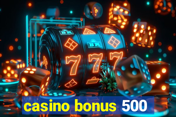 casino bonus 500