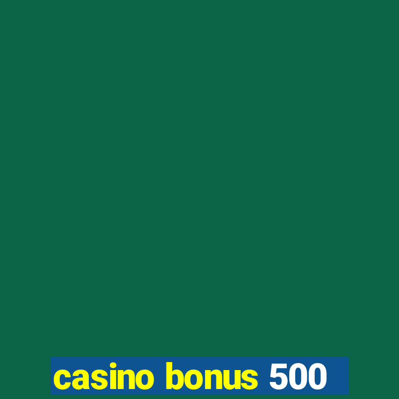 casino bonus 500