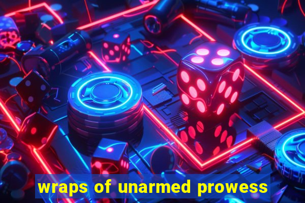 wraps of unarmed prowess