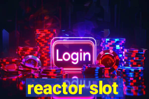 reactor slot