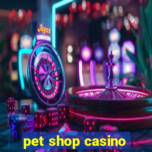 pet shop casino