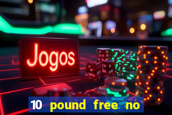 10 pound free no deposit casino uk