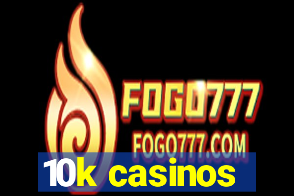 10k casinos