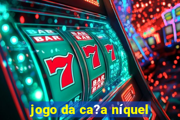 jogo da ca?a níquel