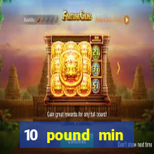 10 pound min deposit casino