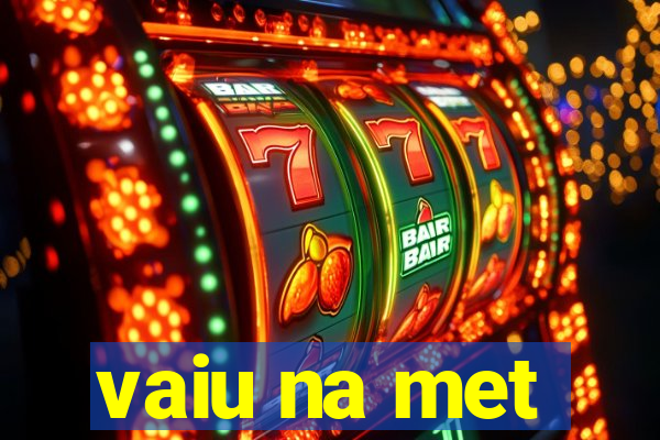 vaiu na met