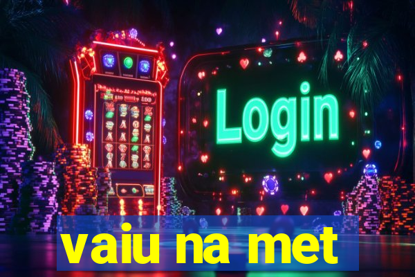 vaiu na met